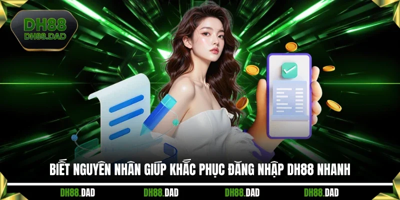 Biết nguyên nhân giúp khắc phục đăng nhập DH88 nhanh