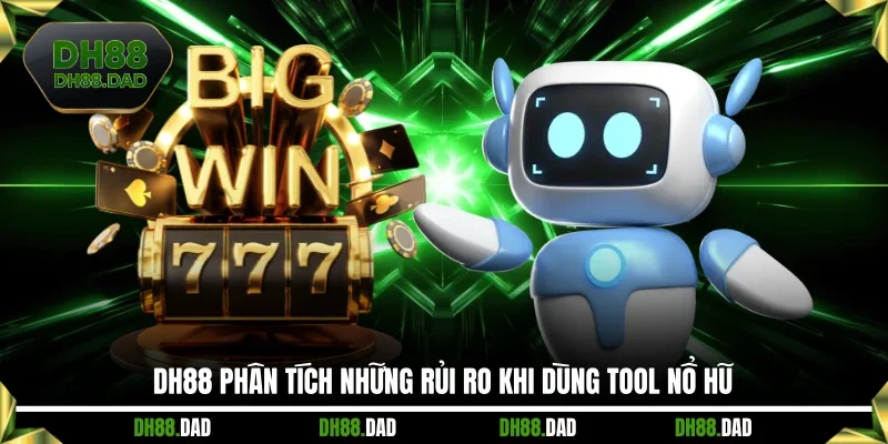 DH88 phân tích những rủi ro khi dùng tool nổ hũ