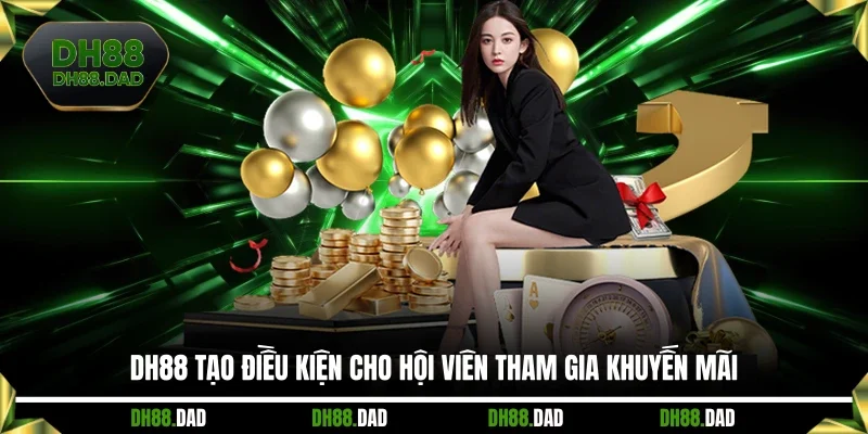 DH88 tạo điều kiện cho hội viên tham gia khuyến mãi