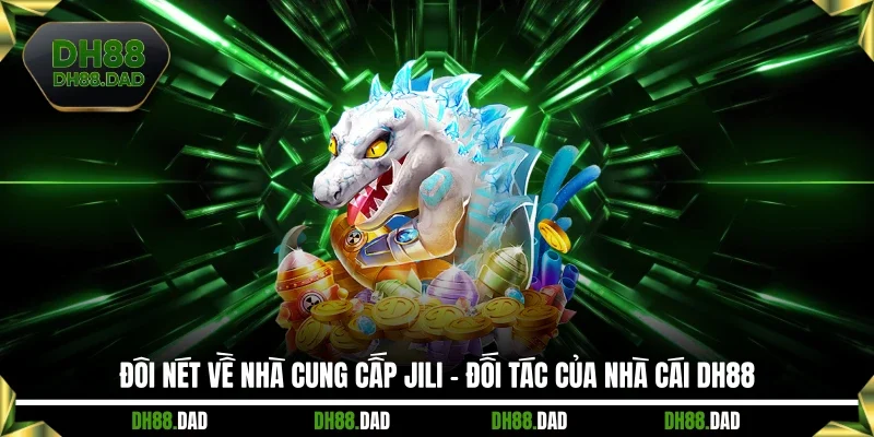 Đôi nét về nhà cung cấp JILI - đối tác của nhà cái DH88
