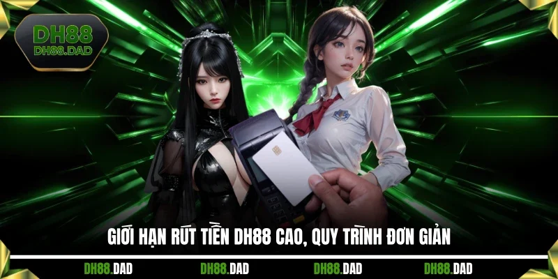 Giới hạn rút tiền DH88 cao, quy trình đơn giản