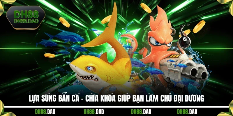 Lựa Súng Bắn Cá - Chìa Khóa Giúp Bạn Làm Chủ Đại Dương