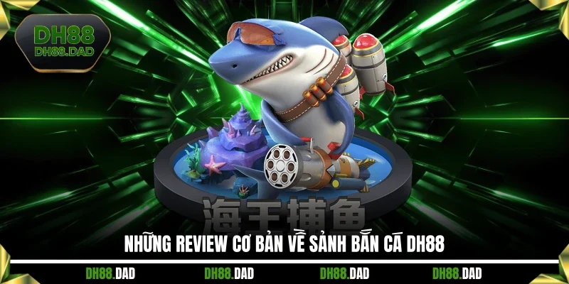 Những review cơ bản về sảnh Bắn cá DH88