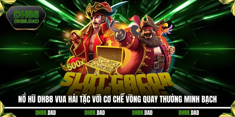 Nổ hũ DH88 Vua Hải Tặc với cơ chế vòng quay thưởng minh bạch