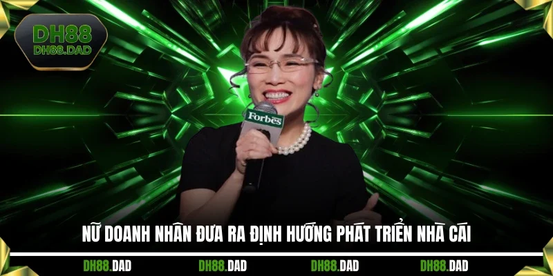 Nữ doanh nhân đưa ra định hướng phát triển nhà cái