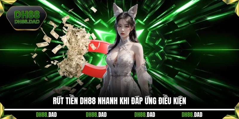 Rút tiền DH88 nhanh khi đáp ứng điều kiện