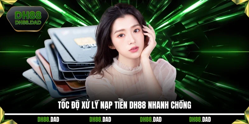 Tốc độ xử lý nạp tiền DH88 nhanh chóng