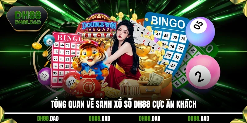 Tổng quan về sảnh Xổ số DH88 cực ăn khách 
