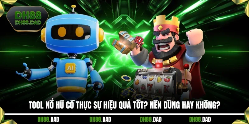 Tool Nổ Hũ Có Thực Sự Hiệu Quả Tốt? Nên Dùng Hay Không?