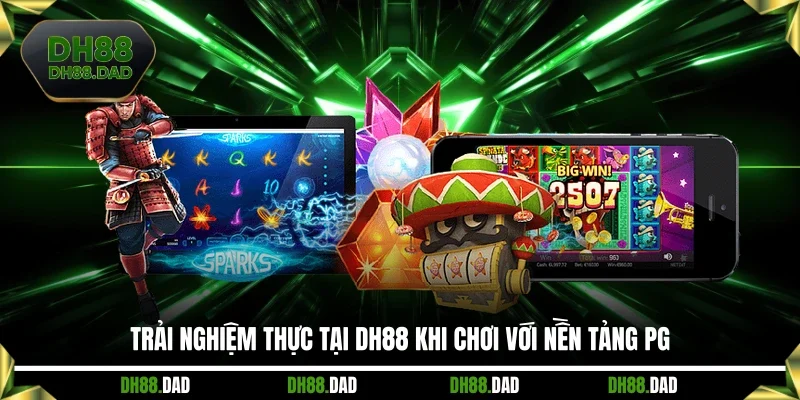 Trải nghiệm thực tại DH88 khi chơi với nền tảng PG