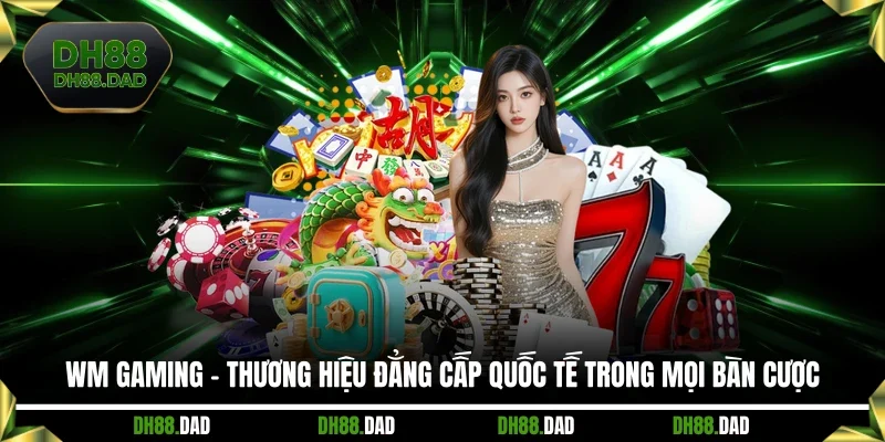 WM Gaming - Thương Hiệu Đẳng Cấp Quốc Tế Trong Mọi Bàn Cược